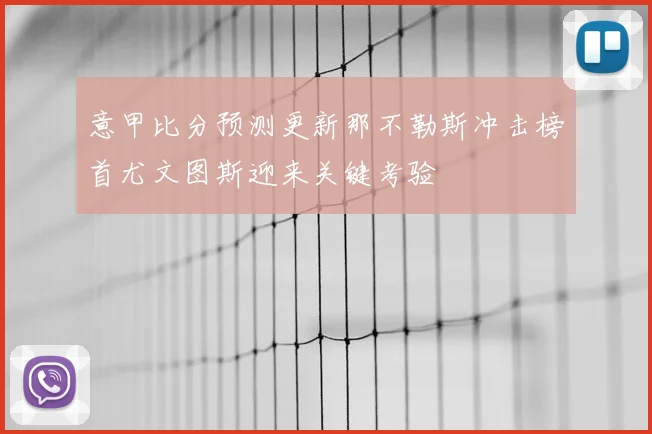 意甲比分预测更新那不勒斯冲击榜首尤文图斯迎来关键考验